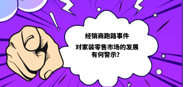 經(jīng)銷商跑路事件對家裝零售市場的發(fā)展有何警示？