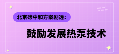 北京碳中和方案劇透：鼓勵發展熱泵技術